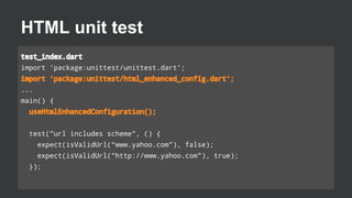 HTML unit test
test_index.dart
import 'package:unittest/unittest.dart';
import 'package:unittest/html_enhanced_config.dart...