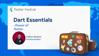 Dart Essentials
Vaibhav Bhapkar
@vaibhavbhapkar
-Power of
flutter
 