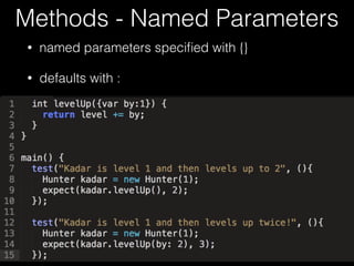 Methods - Named Parameters
• named parameters speciﬁed with {}
• defaults with :
 