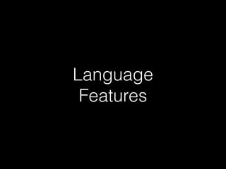 Language
Features
 