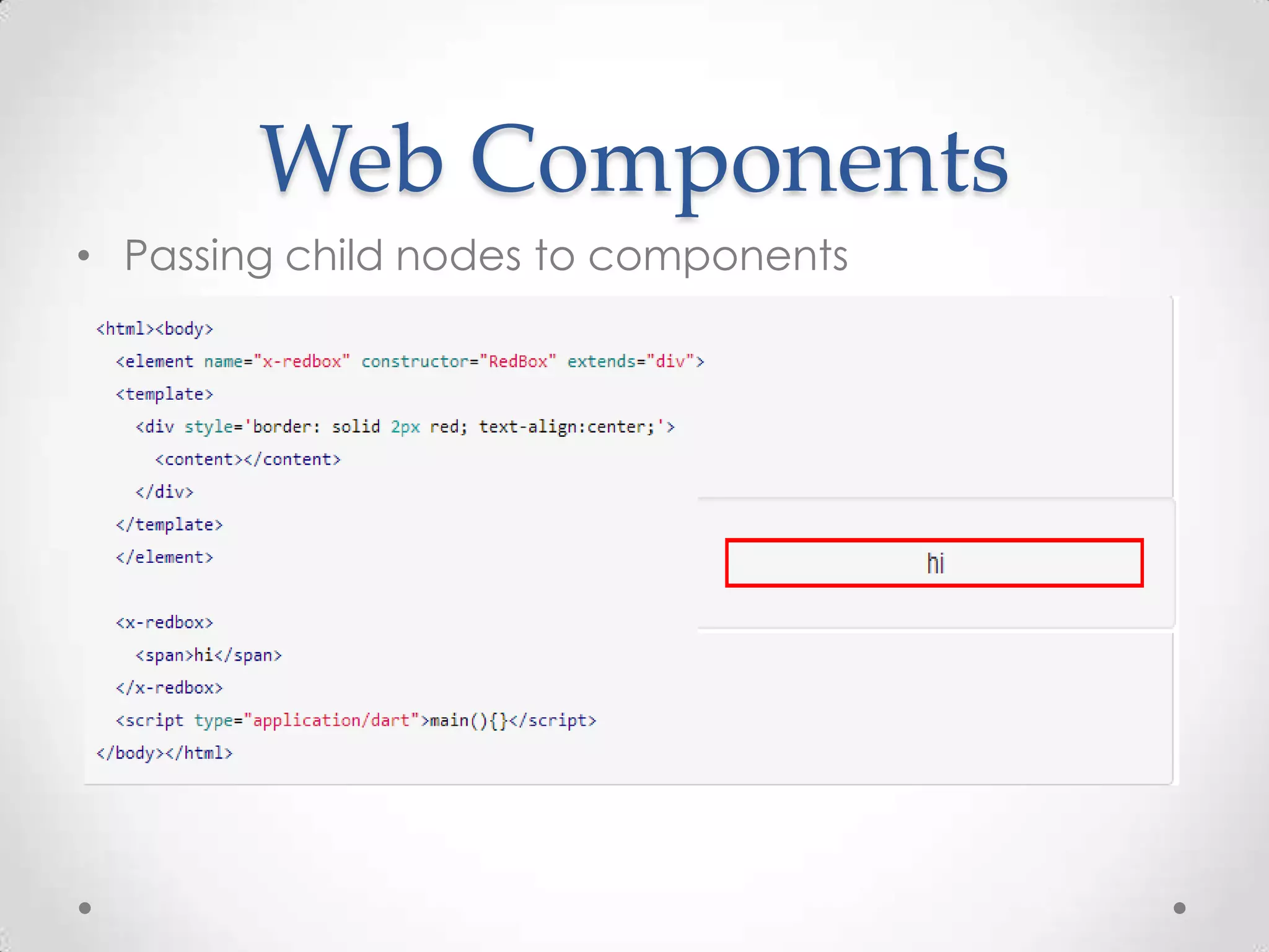 Web Components
• Passing child nodes to components
 