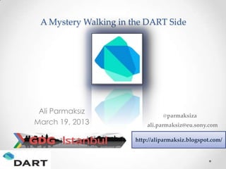 A Mystery Walking in the DART Side




 Ali Parmaksız
                                 @parmaksiza
March 19, 2013             ali.parmaksiz@eu.sony.com

                       http://aliparmaksiz.blogspot.com/
 