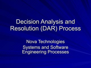 Decision Analysis and Resolution (DAR) Process Nova Technologies Systems and Software Engineering Processes 