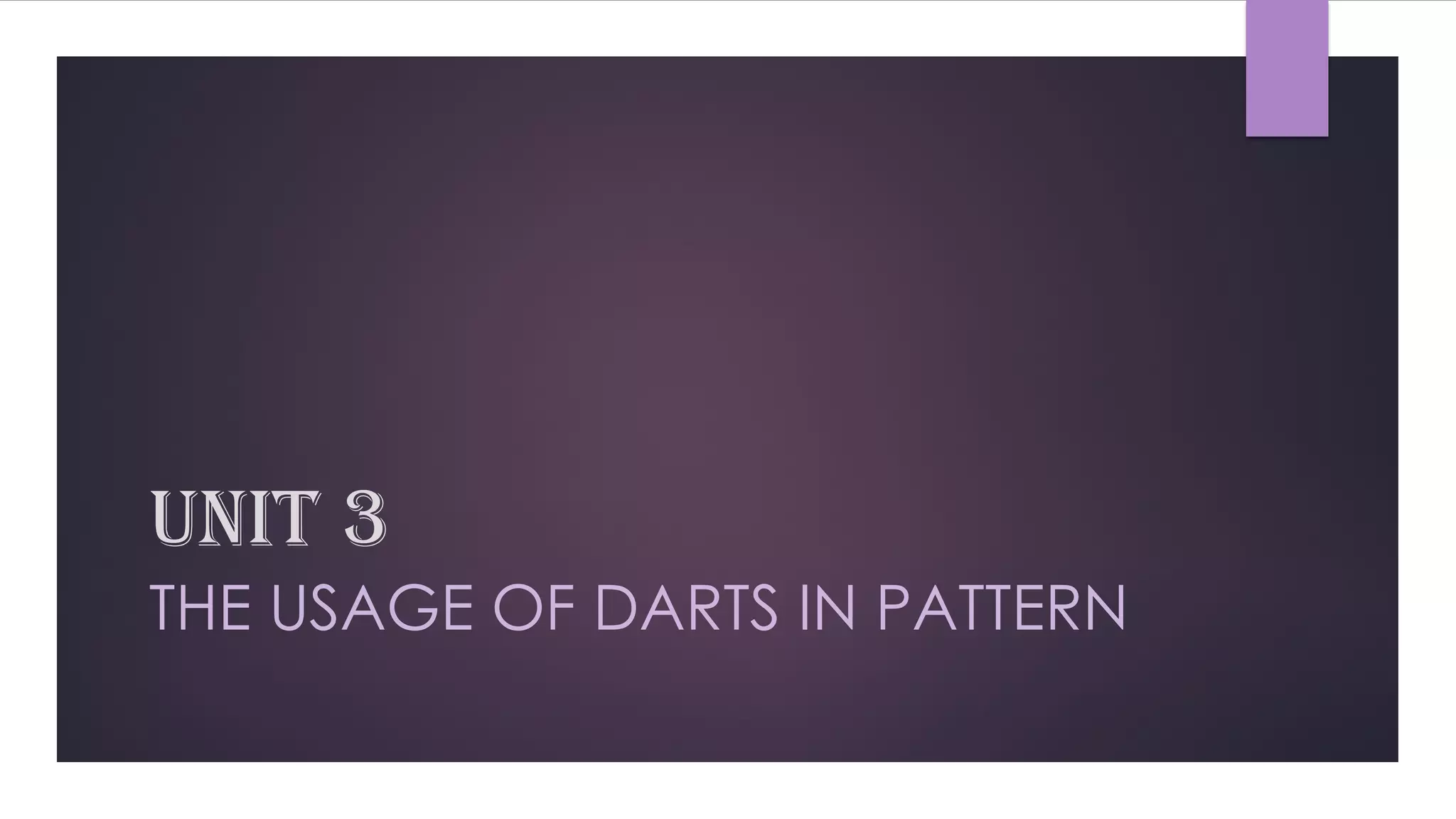 UNIT 3
THE USAGE OF DARTS IN PATTERN
 