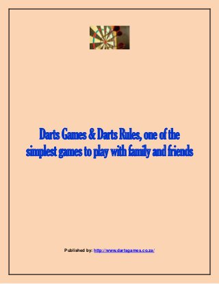 DartsGames&DartsRules,oneofthe
simplestgamestoplaywithfamilyandfriends
Published by: http://www.dartsgames.co.za/
 