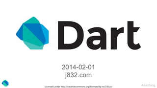 #dartlang
2014-02-01
j832.com
Licensed under http://creativecommons.org/licenses/by-nc/3.0/us/
 