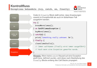 Tour de Dart 
Kern- 
Konzepte Variablen 
Built-In 
Types Kontrollfluss 
Funktionen 
(Methoden) 
und Typedefs 
Operatoren 
Klassen 
(OO) Generics 
Prof. Dr. rer. nat. Nane Kratzke 
Praktische Informatik und betriebliche Informationssysteme 50 
 