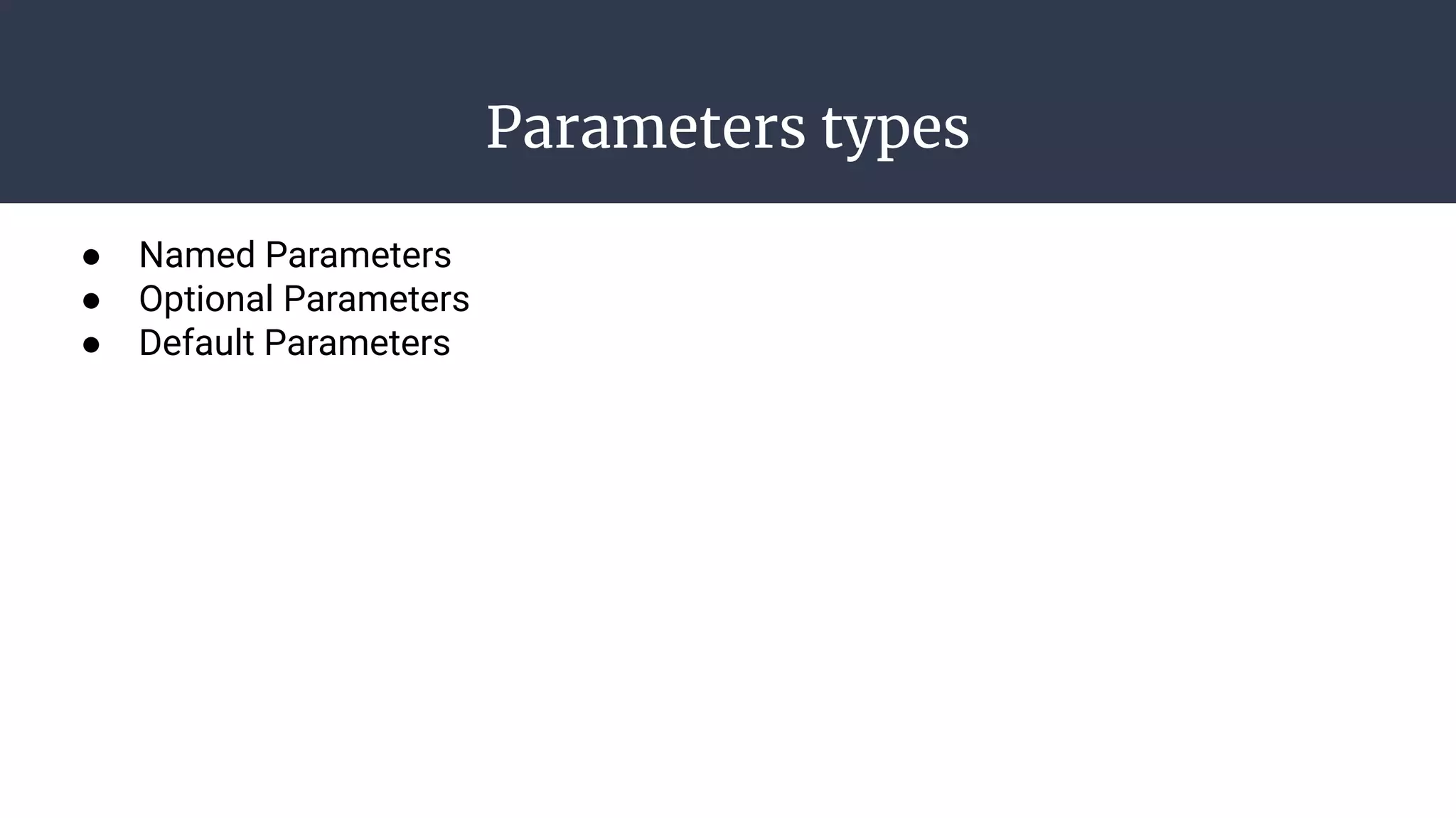Parameters types
● Named Parameters
● Optional Parameters
● Default Parameters
 