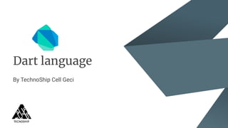 Dart language
By TechnoShip Cell Geci
 