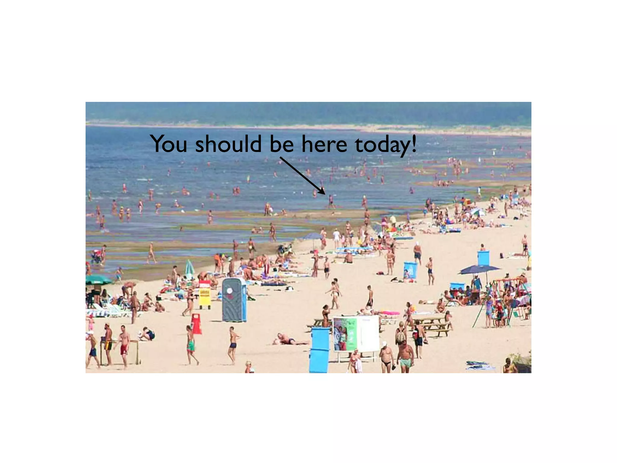 You should be here today!
 