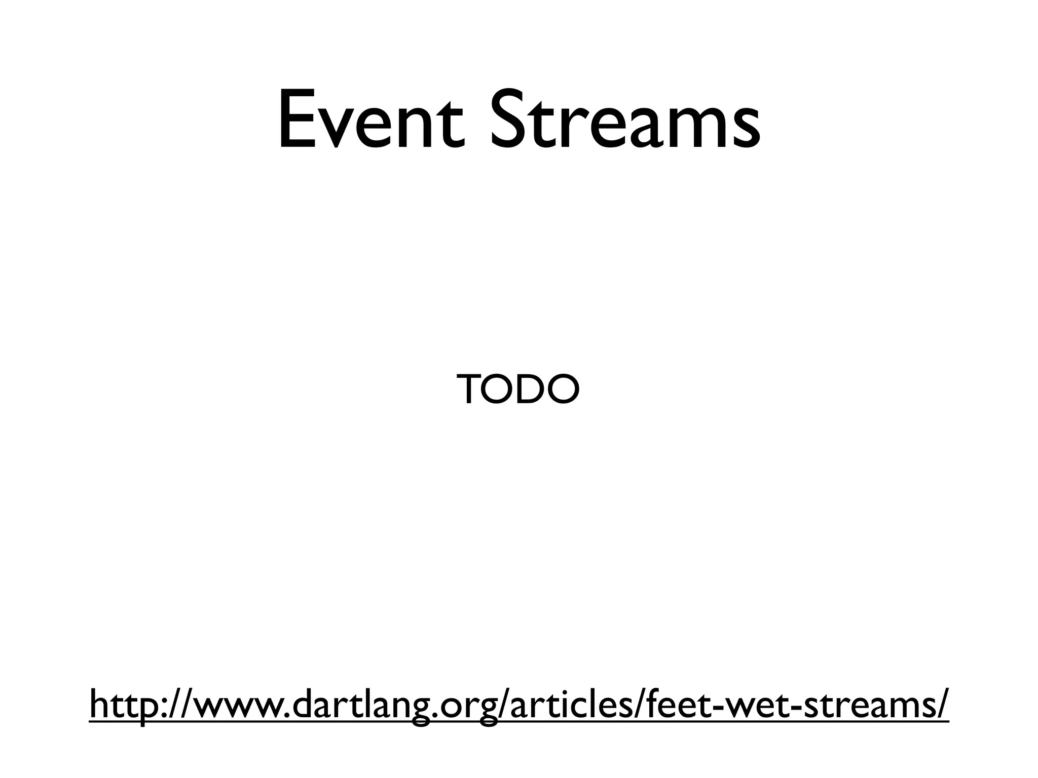 Event Streams
http://www.dartlang.org/articles/feet-wet-streams/
TODO
 