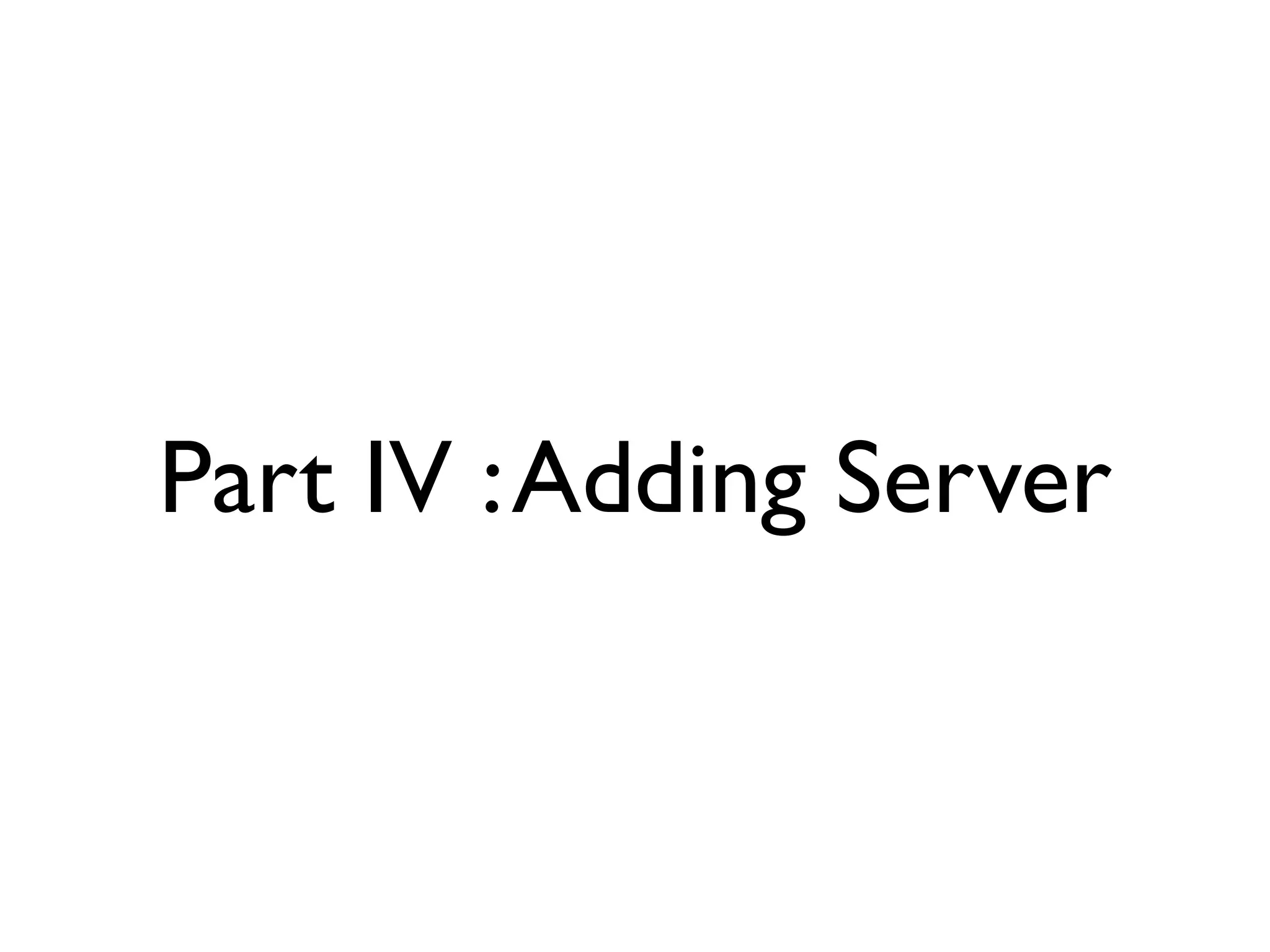 Part IV :Adding Server
 