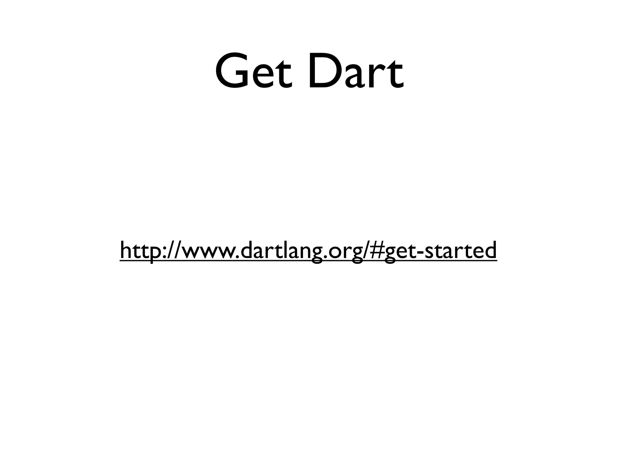 Get Dart
http://www.dartlang.org/#get-started
 