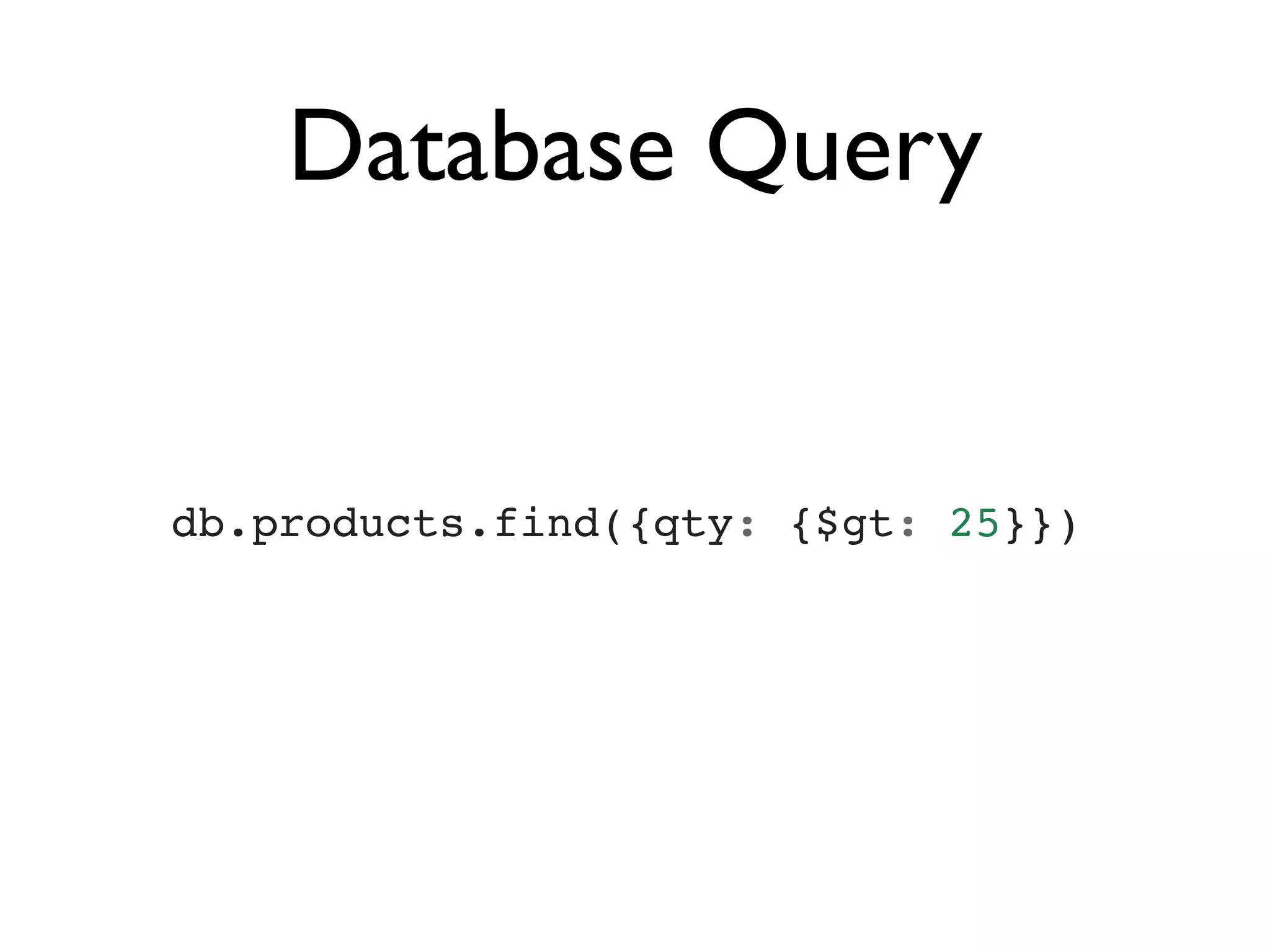 Database Query
db.products.find({qty: {$gt: 25}})
 