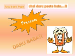 chal daru peete hain...!! Face Book  Page Presents DARU BABA!! 
