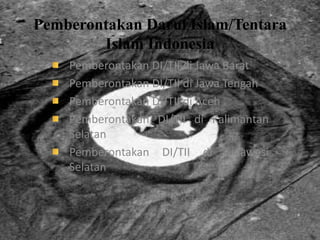 Pemberontakan Darul Islam/Tentara
        Islam Indonesia
    Pemberontakan DI/TII di Jawa Barat
    Pemberontakan DI/TII di Jawa Tengah
    Pemberontakan DI/TII di Aceh
    Pemberontakan DI/TII di Kalimantan
    Selatan
    Pemberontakan DI/TII di Sulawesi
    Selatan
 