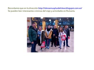 Recordamos que en la dirección http://elerasmusplusdelclara.blogspot.com.es/
Se pueden leer interesantes crónicas del viaje y actividades en Rumanía.
 