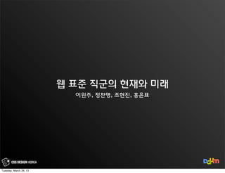 웹 표준 직군의 현재와 미래
                          이원주, 정찬명, 조현진, 홍윤표




Tuesday, March 26, 13
 