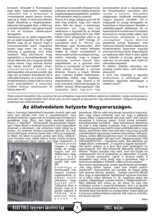 7.DARUTOLL ingyenes közéleti lap 2013. május
Emberek: ébresztő! A finomkodások
ideje lejárt, határozottan, radikálisan
változtatni kell a sorsunkon! A
miniszterelnök szerint persze minden
szép és jó. Nekik. A narancsos offshore
cégek dőzsölnek a megbízásokban,
bőkezűen támogatják őket, a földmutyi
is tovább folytatódik, csak ígéret maradt
a kis- és közepes vállalkozások
támogatása.
Hamarosan jön az újabb megszorítás,
jön az újabb kiigazítás! De fel a fejjel!
Minden szép és jó! Kapunk majd a
miniszterelnöktől újabb magasztos
levelet, hogy sínen van az ország,
dübörög a gazdaság, mint Kóka
idejében. Meg aláírhatunk, hogy
egyetértünk a rezsicsökkentéssel. Ha
önnek feltennék azt a bugyuta kérdést
nyájas olvasó, hogy havonta kézhez
kap ötezer forintot ajándék címen,
v i s s z a u t a s í t a n á ? E n n e k a z
aláírásgyűjtési cirkusznak pusztán egy
célja van: új Kubatov lista készül! Jön a
választási kampány, és a pécsi mintára
fel kell térképezni, listázni kell (no nem a
zsidó képviselőket!) a narancsos
hívőket! Kedves narancsosok! Ki
listázik akkor itt?
A senkiházi is összeállt a libással! Azzal
a libással, aki közvetve felelős emberek
öngyilkosságba kergetéséért, családok
tönkretételéért.Alakul a koalíció!
Persze itt a sárga csillagos gyarmati lét
alatt még örüljünk, hogy nem halunk
éhen. Már aki abban a szerencsés
helyzetben van, hogy nem kell
választania a fagyhalál és az éhhalál
között. Gyarmattartóink 2011-ben 7600
milliárd forint extraprofitot vittek ki az
országból, ami a GDP mintegy 27
százalékát tette ki. Persze van
Mercédesz gyár Kecskeméten, ahol
lehet dolgozni. De milyen feltételek
mellett és milyen munkabérért? A
német szakmunkás nevetőgörcsöt kap,
amikor meghallja, hogy a magyar
rabszolga mennyit kaszál. Igen
polgártársaim, ez a gyarmati sors!
Persze a „norvégokat” ez nem érdekli!
Őket jobban inspirálja a szerzés
élménye. Elvenni a másét. Minden
áron. Letarolni erdőket Szabolcsban,
Mátészalka mellett, vagy Hajdúban,
Hajdúhadházon. Vagy elvenni a 85
éves mamának a felnevelt jószágát, kis
értékét. Szerep, Biharnagybajom, Sáp
település lakói nap-mint nap
szembesülnek ezzel a rögvalósággal,
de Püspökladány városában sem
rózsás a helyzet. Kanadába
ideiglenesen kiköltözött honfitársaink
nagyon ügyesen csinálták. Ott is
megkapták az anyagi támogatást, és
hazánkban is folyamatosan felvették a
családtámogatási ellátásokat. De ne
keseredjünk el honfitársaim! Forradalmi
kormányunk mindig kitalál valami újat!
Hamarosan lefoglalják a fiatal
„norvégokat”, hiszen ökölvívó
akadémiát nyitnak Szolnokon, ahol
hátrányos helyzetű fiatalok általános és
középiskolában képezhetik magukat
eme harcművészet terén. Majd kiképzik
az őslakosok ellen őket! A zsidó gárda
már működik, a „norvég” gárda még
csak terv, de ami késik, nem múlik! Az
utánpótlás megoldott.
Itt valóban radikális változásra van
szükség minden téren, mert különben
elveszünk!
A fenti írás kizárólag a képzelet
szüleménye, a valósággal való
bármilyen egyezése teljességgel a
véletlen műve!?
Tanár úr
Nem a ’húshagyó állatvédőkről’ beszélek. Azokról, akik csak
azért nem esznek húst, mert a „szenteskedjünk” nevű
divatnak hódolnak. Ugyan már.Az oroszlán sem mondja azt a
gazellának, hogy „Bocs, nem téged akartalak leszedni,
hanem a falevelet!”. Természettől elrugaszkodott képzet,
igaz? Wass Albert: A funtineli boszorkány című regényében
olvasható a következő, már emberhez méltó idézet és jó
tanács: „Az emberek mindent pusztítani akarnak. Én csak
annyi halat fogok, amennyi nekem kell, s néha az uraságnak,
ha följön. Aki akkor is pusztít, amikor nem éhes, vétkezik.”
(nem mondom meg, melyik oldal a forrás, minden kíváncsi
lélek személyesen járjon utána, nem fogja megbánni!). A
t e r m é s z e t n e k
megvan a maga
rendje és módja,
hagyni kell azt
békibe folyni. Vagy
a m i m é g
hangsúlyosabb:
együtt kell vele
élni.
C s a k h o g y a
természettől már
nagyon messze
rugaszkodtunk, az
e m b e r k e z d i
elfelejteni, hogy
h o n n a n j ö t t .
Túlléptünk azon a
tényen, hogy mi a
gazdái vagyunk a
F ö l d n e k . U r a i
a k a r u n k l e n n i
e n n e k a
planétának. Élet és halál irányítóinak neveztük ki magunkat.
Nem nagy dolgot említenék; nem azt, hogy a jégtakaró
lassan elfogy a jegesmedvék alól csak azért, mert nekünk
kényelmes a műanyag palack. Ennél sokkal közelebbi,
kézzelfoghatóbb borzalmat. Napi kóborlásaink alkalmával
ne csak a szép tájakat mutassuk meg a gyerekeinknek!
Sétáinkon tegyünk egy kitérőt a helyi sintértelep felé is, hogy
lássuk, amit emberi szem nem akar látni: hány kutya pusztul
el értelmetlenül egyszeregy méteres ketrecekben, kiéhezve,
kifázva, ember által kizsigerelve olyan ’mi’csinálta indokkal,
hogy ’túlszaporodtak!’ Van egy hírem: Magyarországon VAN
HALÁLBÜNTETÉS…! Olyanokra mérik, akik állandóan azt
hallják tőlünk, emberektől: „Ti vagytok a legjobb barátaink!”.
Hát kérem szépen, ki a fene akar ilyen barátságot? Az
agyonhajszolt, köz által kihasznált állatvédők jelmondata
lehetne: "Atyám, bocsásd meg nekik, mert nem tudják mit
cselekszenek!" De kit érdekelnek az állatvédők? A kutyák
nem hoznak szavazatot. Ugrott a törvényi háttér. A
társadalom nagy része pedig vagy a gondokkal, vagy a
tükörrel van elfoglalva. Elfelejtik, milyen jó érzés segíteni.
Nem tartom igazságosnak, amikor egynémelyek azt firtatják:
„Van elég ember bajban, miért nem inkább azokon
segítenek?”. Egynémelyek ezt mondják, ők maguk pedig
nem tesznek semmit, senkiért… Szabad szemmel látható
tény, hogy a cigánytelepek ’fejlődésével’ egyenes arányban
nő a kóbor kutya állomány is. Mi, magyarok pedig sok
esetben hallgatólagos cinkosai lettünk a ’halálbüntetésnek’.
Mert vétkesek közt cinkos az, aki néma. És még nem
említettem azokat a szaporító-telepeket, ahol a jó gazdák
révén több az egészséges patkány, mint az egészséges eb…
Vendetta folyik csendesen az országunkban, sokan tolják azt
a bizonyos halálbüntetéses szekeret. Már csak az a kérdés,
mit várunk viszont?
efem
Olyan sokszor beszélünk róla, annyiszor fel van emlegetve, hogy tenni kellene valamit az érdekében, mégis rendszeresen a
porondon van, lesújtó hírekkel. Nem élünk vele, és nem hagyjuk az alanyait élni. Egy demokráciában. Szégyen és gyalázat,
emberhez nem méltó bánásmód.
Az állatvédelem helyzete Magyarországon.
 