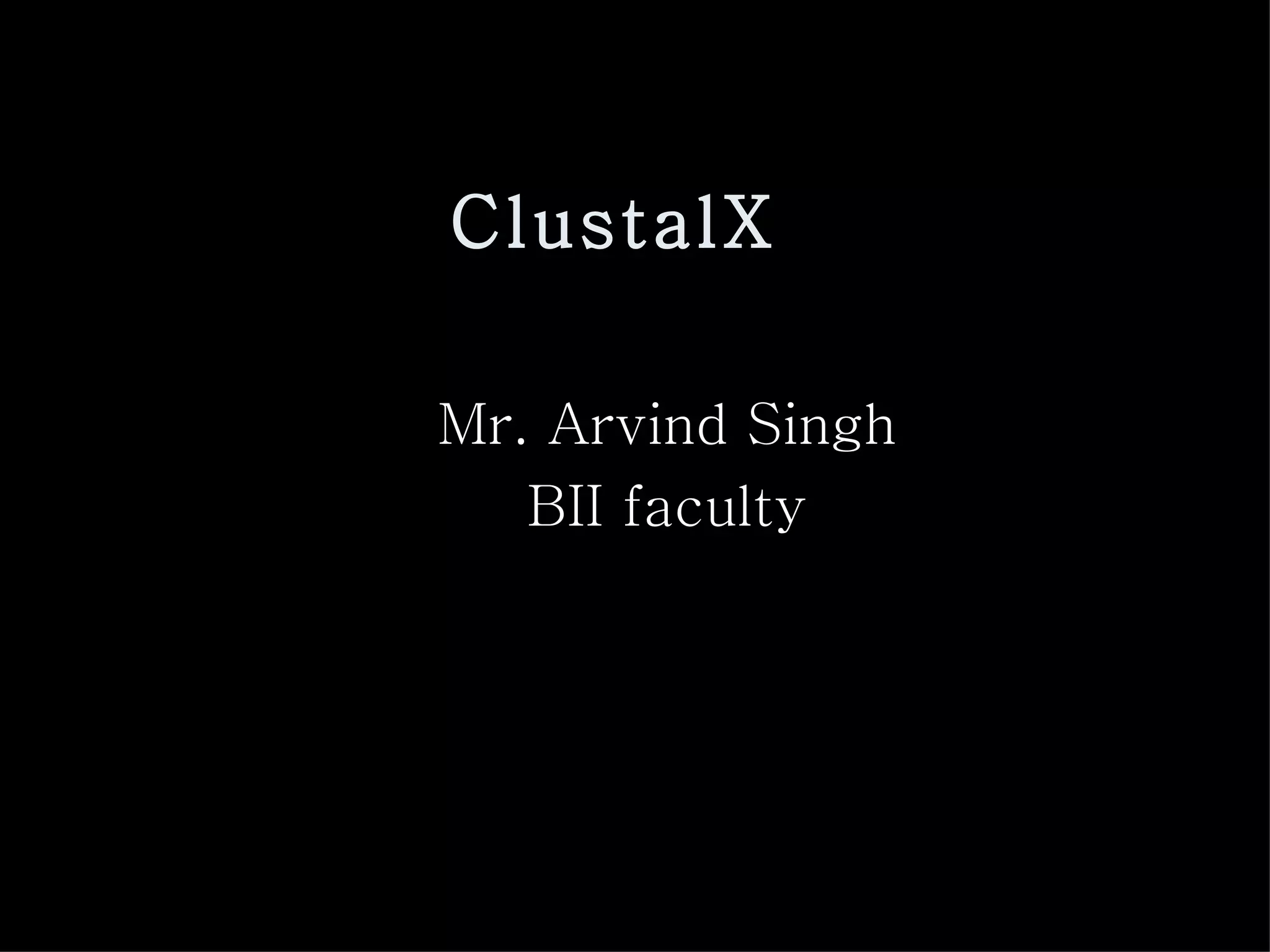 ClustalX Mr. Arvind Singh BII faculty 