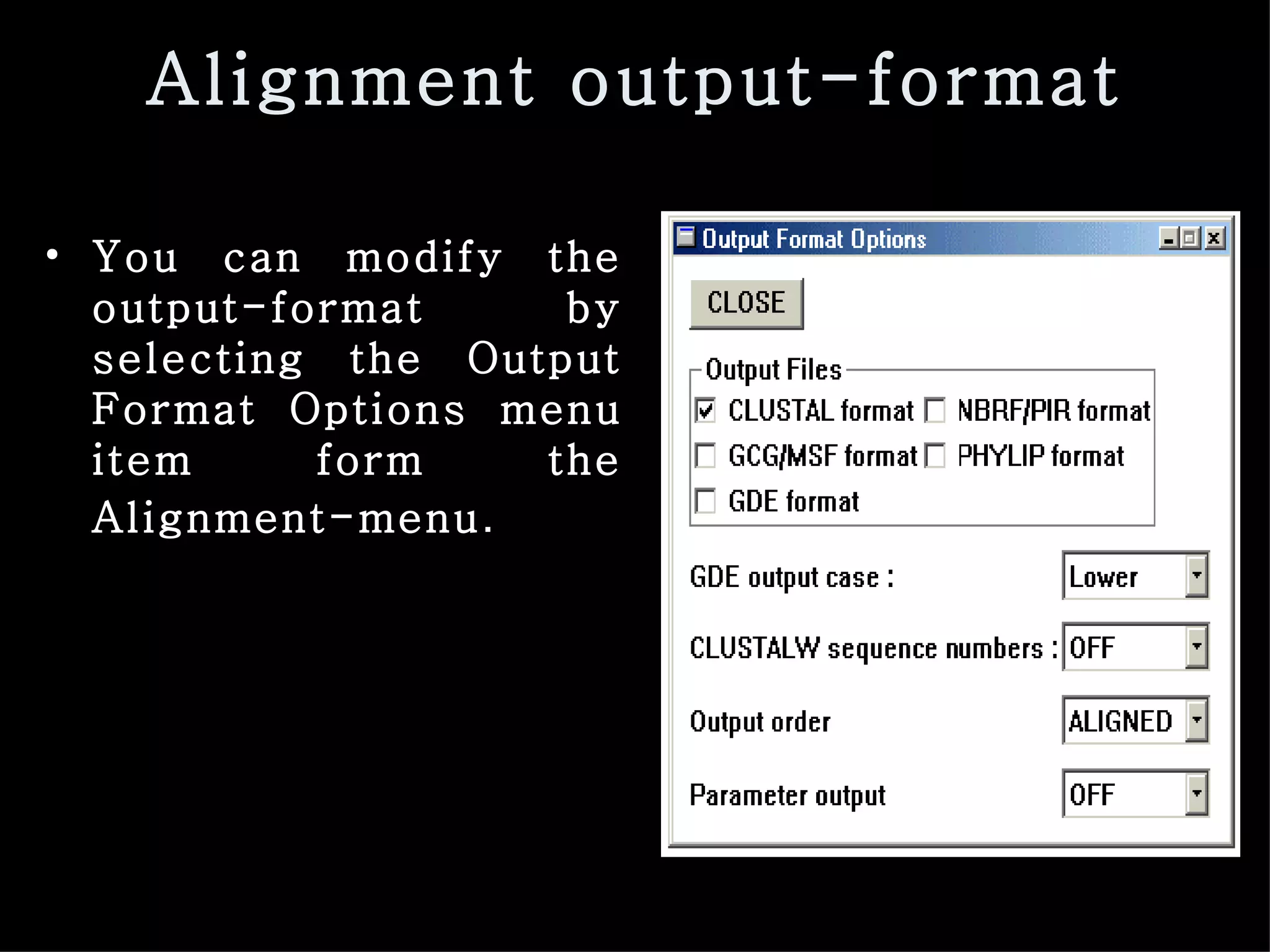 Alignment output-format You can modify the output-format by selecting the Output Format Options menu item form the Alignment-menu . 