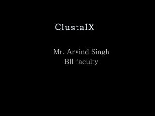 ClustalX Mr. Arvind Singh BII faculty 