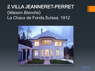 (Maison Blanche)
La Chaux de Fonds,Suïssa. 1912




                                 ÍNDEX
 