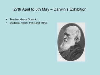 27th April to 5th May – Darwin’s Exhibition Teacher: Graça Gusmão Students: 10th1; 11th1 and 11th3 