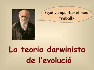 Què va aportar el meu treball? La teoria darwinista de l’evolució 
