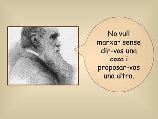 No vull marxar sense dir-vos una cosa i proposar-vos una altra. 