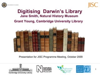   Digitising  Darwin’s Library Jane Smith, Natural History Museum Grant Young, Cambridge University Library   Presentation for JISC Programme Meeting, October 2009 