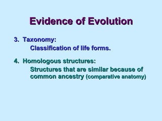 Evidence of Evolution 3.  Taxonomy: Classification of life forms. 4.  Homologous structures: Structures that are similar because of  common ancestry  (comparative anatomy) 