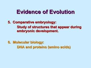 Evidence of Evolution 5.  Comparative embryology: Study of structures that appear during  embryonic development. 6.  Molecular biology: DNA and proteins (amino acids) 