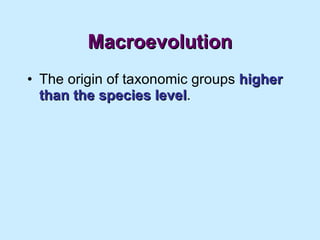 Macroevolution The origin of taxonomic groups  higher than the species level . 