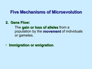 Five Mechanisms of Microevolution 2.  Gene Flow: T he  gain or loss of alleles  from a  population by the  movement  of individuals  or gametes. Immigration or emigration . 