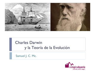 Charles Darwin
y la Teoría de la Evolución
Samuel J. C. Mc.

 
