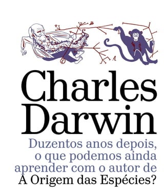 Charles
DarwinDuzentos anos depois,
o que podemos ainda
aprender com o autor de
A Origem das Espécies?
 