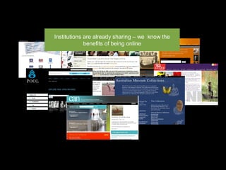 Institutions are already sharing – we know the
benefits of being online
 