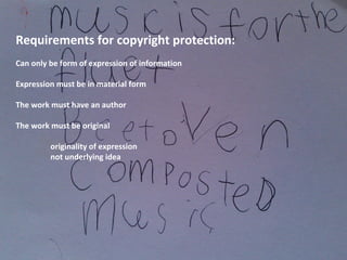Requirements for copyright protection:
Can only be form of expression of information
Expression must be in material form
The work must have an author
The work must be original
originality of expression
not underlying idea
/
 