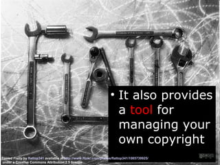 • It also provides
a tool for
managing your
own copyright
Tooled Flatty by flattop341 available at http://www.flickr.com/photos/flattop341/1085739925/
under a Creative Commons Attribution 2.5 licence
CRICOS No. 00213J
 