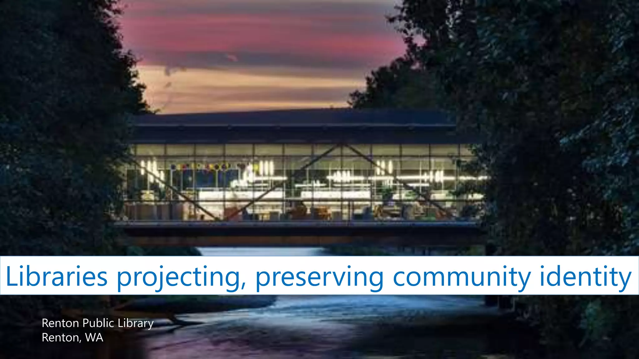 Renton Public Library
Renton, WA
Libraries projecting, preserving community identity
 