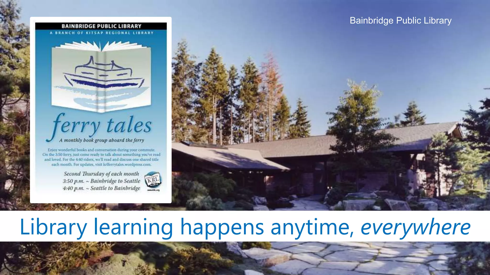 Library learning happens anytime, everywhere
Bainbridge Public Library
 