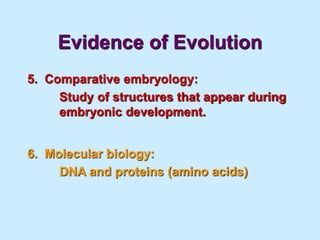 Evidence of Evolution
5. Comparative embryology:
Study of structures that appear during
embryonic development.
6. Molecular biology:
DNA and proteins (amino acids)
 