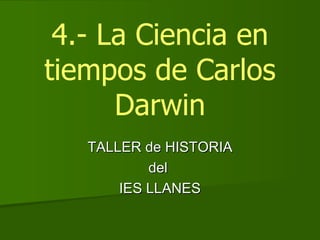 4.- La Ciencia en tiempos de Carlos Darwin TALLER de HISTORIA del  IES LLANES 