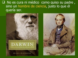 No es cura ni médico  como quiso su padre , sino un  hombre de ciencia , justo lo que él quería ser. 