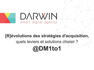 [R]évolutions des stratégies d'acquisition,
quels leviers et solutions choisir ?
@DM1to1
 