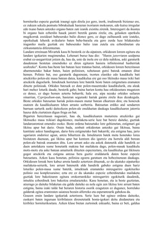 hornituriko espezie guztiak iraungi egin direla joz gero, inork, irudimenik bizienaz ere,
ez zukeen sekula pentsatu bibrakuluak hasieran txoriaren mokoaren, edo kutxa irregular
edo txano baten antzeko organo baten zati izanik existitu zirenik. Interesgarri da ikustea
bi organo hain ezberdin hauek jatorri beretik garatu zirela; eta, gelasken operkulu
mugikorrak zooideari babeserako balio dionez gero, ez dago zailtasunik uste izateko,
operkuluak lehenik avikulario baten behe-baraila eta gero zurda luze bilakatzeko
iraganiko maila guztiak ere babeserako balio izan zutela era ezberdinetan eta
zirkunstantzia diferenteetan.
Landare erreinuan Mivartek kasu bi besterik ez du aipatzen, orkideoen loreen egitura eta
landare igokarien mugimendua. Lehenari buruz hau dio: "Haren jatorriaren azalpena
erabat ez-asegarritzat jotzen da, hau da, uste da inola ere ez dela nahikoa, aski garaturik
daudenean bestetan emendioko ez diren egituren hasiera infinitesimal hasberriak
azaltzeko". Kontu hau beste lan batean luze tratatua baitut, orkideoen loreen berezitasun
abarmenetako bakar baten, haien polinioen, xehetasun gutxi batzuk emanen ditut
hemen. Polinio bat, oso garaturik dagoenean, txorten elastiko edo kaudikulu bati
atxekiriko polen-ale masa batean datza, kaudikulua ere gai oso likitsuko masa txiki bati
atxekirik dagoelarik. Intsektuek horretara lore batetik beste baten estigmetara eramaten
dituzte polinioak. Orkideo batzuek ez dute polen-masentzako kaudikulurik, eta aleak
hari mehez loturik daude, besterik gabe; baina harien kontu hau orkideoetara mugatzen
ez denez, ez dago hemen aztertu beharrik; hala ere, aipa nezake orkideo sailaren
oinarrian, Cypripedium-ean, hasieran seguraski hariak garatu zirela ikus dezakegula.
Beste orkideo batzuetan hariak polen-masen mutur batean elkartzen dira; eta honexek
osatzen du kaudikuluaren lehen arrasto sorberria. Batzuetan erdiko atal sendarren
barruan sarturik aurki daitezkeen polen-ale enulduetan daukagu kaudikuluaren jatorria
hauxe dela ziurtatzen digun froga on bat.
Bigarren berezitasun nagusiari, hau da, kaudikuluaren muturrera atxekiriko gai
likitsuzko masa txikiari dagokionez, mailaketa-serie luze bat bereiz daiteke, guztiak
landarearentzat emendio osoko. Beste ordena batzuetako lore gehienetan, estigmari gai
likitsu apur bat dario. Orain bada, zenbait orkideotan antzeko gai likitsua, baina
kantitate askoz handiagoan, dario hiru estigmetako bati bakarrik; eta estigma hau, jario
ugariaren ondorioz agian, antzu bihurtzen da. Intsekturen batek mota honetako lorea
bisitatzen duenean, gai likitsu apur bat kentzen dio igurtziz eta horrela aldi berean
polen-ale batzuk eramaten ditu. Lore arrunt asko eta askok dutenetik alde handirik ez
duen antolakera xume honetatik makina bat mailaketa dago, polen-masak kaudikulu
motx-motx eta aske batean amaiturik dituzten espezieetara, eta kaudikulua gai likitsura
gogor atxekirik eta estigma antzua bera guztiz eraldaturik duten beste espezie
batzuetara. Azken kasu honetan, polinioa egoera garatuen eta hobezinenean daukagu.
Orkideoen loreak bere kabuz arreta handiz aztertzen dituenak, ez du ukatuko aipaturiko
mailaketa-serierik, lore arrunt batenetik alde handirik gabeko estigma duen hariz
loturiko polen-masa xume batetik, intsektuek eramateko miresgarriro egokituriko
polinio oso konplexuraino; ezta ere ez du ukatuko espezie ezberdinetako mailaketa
guztiak lore bakoitzaren egitura orokorrarekiko miresgarriro egokiturik daudenik,
intsektu ezberdinek lore bakoitza ernalarazteko. Kasu honetan, eta ia beste guztietan,
atzerago jo daiteke bilaketan eta galde daiteke ea nola egin zen likitsu lore arrunt baten
estigma, baina izaki talde bat beraren historia osorik ezagutzen ez dugunez, horrelako
galderak egitea erantzuten saiatzea bezain alferreko eta esperantzarik gabekoa da.
Goazen orain landare igokariak aztertzera. Serie luze bat eginez ordena daitezke,
euskarri baten inguruan kiribilatzen direnetetatik hosta-igokari deitu diedanetara eta
kiribilez horniturikoetara. Azken klase bietan zurtoinek eskuarki, baina ez beti, galdua
 
