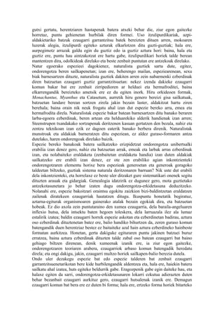 gutxi gertatu, herentziaren hastapenak batera atxeki behar die, ziur egon gaitezke
horretaz, puntu gehienetan hurbilak diren formei. Uso itzulipurdikariak, azpi-
aldakietariko batzuk ezaugarri garrantzitsu batek bereizten dituen arren, mokoaren
luzerak alegia, itzulipurdi egiteko azturak elkarlotzen ditu guzti-guztiak; hala ere,
aurpegimotz arrazak galdu egin du guztiz edo ia guztiz aztura hori: baina, hala eta
guztiz ere, puntu hau aintzakotzat ere hartu gabe, itzulipurdikari horiek talde berean
mantentzen dira, odolkideak direlako eta beste zenbait puntutan ere antzekoak direlako.
Natur egoerako espezieei dagokienez, naturalista guztiek sartu dute, egitez,
ondorengotza beren sailkapenetan; izan ere, beherengo mailan, espeziearenean, sexu
biak barnesartzen dituzte, naturalista guztiek dakiten arren zein nabarmenki ezberdinak
diren batzuetan ezaugarri guztiz garrantzitsuetan: nekez izenda dakieke ezaugarri
komun bakar bat ere zenbait zirripedioren ar helduei eta hermafroditei, baina
elkarrengandik bereizteko ametsik ere ez du egiten inork. Hiru orkideoen formak,
Monachantus, Myanthus eta Catasetum, aurretik hiru genero bereizi gisa sailkatuak,
batzuetan landare berean sortzen zirela jakin bezain laster, aldakitzat hartu ziren
berehala; baina orain nik neuk frogatu ahal izan dut espezie bereko arra, emea eta
hermafrodita direla. Naturalistak espezie bakar batean barnesartzen ditu banako beraren
larba-egoera ezberdinak, beren artean eta helduarekiko alderik handienak izan arren;
Steenstrupen txandakako sortzapenak deritzenen kasuan gertatzen den bezala, nahiz eta
zentzu teknikoan izan ezik ez dagoen eaterik banako berbera direnik. Naturalistak
munstroak eta aldakiak barneratzen ditu espeziean, ez aldez guraso-formaren antza
dutelako, haren ondorengoak direlako baizik.
Espezie bereko banakoak batera sailkatzeko erizpidetzat ondorengotza unibertsalki
erabilia izan denez gero, nahiz eta batzuetan arrak, emeak eta larbak arras ezberdinak
izan, eta nolabaiteko eraldaketa (zenbaitetan eraldaketa handia) izan duten aldakiak
sailkatzeko ere erabili izan denez, ez ote zen erabiliko agian inkontzienteki
ondorengotzaren elementu horixe bera espezieak generoetan eta generoak goragoko
taldeetan biltzeko, guztiak sistema naturala deritzonaren barruan? Nik uste dut erabili
dela inkontzienteki, eta horrelaxe ez beste uler ditzaket gure sistematikari onenek segitu
dituzten arauak eta gidargiak. Genealogia idatzirik ez dugunez gero, mota guztietako
antzekotasunetara jo behar izaten dugu ondorengotza-erkidetasuna deduzitzeko.
Nolanahi ere, espezie bakoitzari oraintsu egokitu zaizkion bizi-baldintzetan eraldatzen
zailenak diratekeen ezaugarriak hautatzen ditugu. Ikuspuntu honetatik begiratuz,
aztarna-egiturak organismoaren gainerako atalak bezain egokiak dira, eta batzuetan
hobeak. Ez dio axola zein puntutaraino den xumea ezaugarria, dela baraila-angeluaren
inflexio hutsa, dela intsektu baten hegoen toleskera, dela larruazala ilez ala lumaz
estalirik izatea; baldin ezaugarri horrek espezie askotan eta ezberdinetan badirau, aztura
oso ezberdinak dituztenetan batez ere, balio handiko bihurtzen da, zeren guraso komun
batengandik duen herentziaz bestez ez baitaiteke azal hain aztura ezberdineko hainbeste
formatan aurkitzea. Honetan, gerta dakiguke egituraren puntu jakinen batzuei buruz
erratzea, baina aztura ezberdinak dituzten talde zabal oso batean ezaugarri bat baino
gehiago biltzen direnean, denik xumeenak izanik ere, ia ziur egon gaitezke,
ondorengotzaren teoriaren arabera, ezaugarriok arbaso komun batengadik heredatu
direla; eta ongi dakigu, jakin, ezaugarri multzo horiek sailkapen-balio berezia dutela.
Ondo uler dezakegu espezie bat edo espezie talderen bat zenbait ezaugarri
garrantzitsuenetarikotan bere kide hurbilengandik aldentzea eta, hala ere, haiekin batera
sailkatu ahal izatea, huts egiteko beldurrik gabe. Eragozpenik gabe egin daiteke hau, eta
halaxe egiten da sarri, ondorengotza-erkidetasunaren lokarri ezkutua adierazten duten
behar bezanbait ezaugarri aurkituz gero, ezaugarri hutsalenak izanik ere. Demagun
ezaugarri komun bat bera ere ez duten bi forma; hala ere, ertzeko forma horiek bitarteko
 