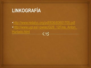 LINKOGRAFÍA
•http://www.redalyc.org/pdf/836/83601705.pdf
•http://www.ugr.es/~pwlac/G28_12Fina_Anton_
Hurtado.html
 
