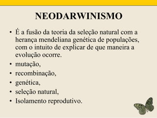 PONTOS BÁSICOS DA TEORIA MODERNA:a) As variações de uma espécie dependem de mutações. b) As mutações ocorrem ao acaso. c) A luta pela vida dá-se entre os indivíduos e o meio ambiente. d) Da luta pela vida, resulta a seleção natural dos mais aptos ou adaptados às condições do meio. e) O isolamento geográfico ou sexual impede que as características do tipo novo misturem-se com as características do tipo primitivo. 